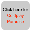 Click here for
Coldplay
Paradise